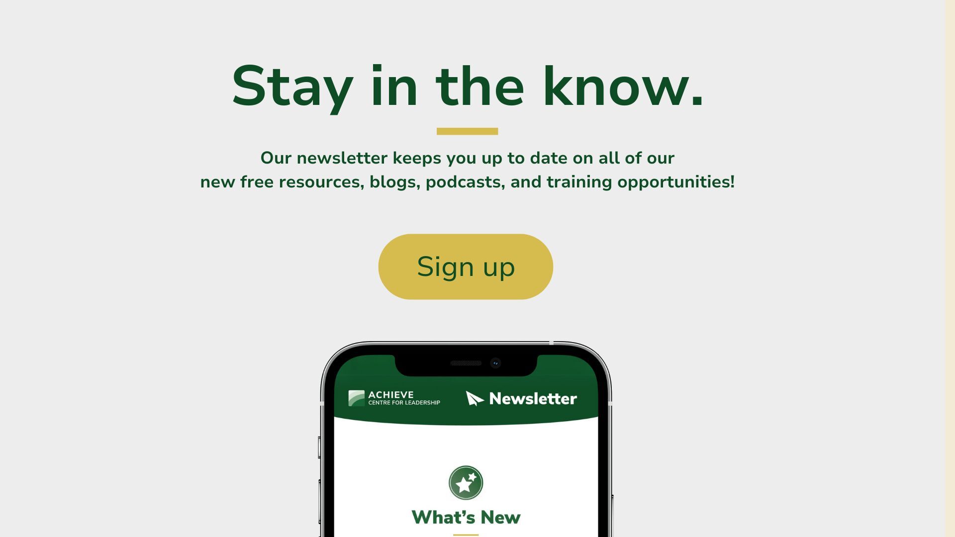 Image with phone with our ACHIEVE newsletter on it and header that says Stay in the know. Subtext says: Our newsletter keeps you up to date on all of our new free resources, blogs, podcasts, and training opportunities. Click to sign up